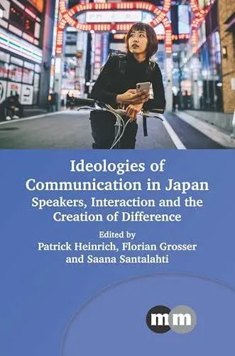 Ideologies of Communication in Japan : Speakers, Interaction and the Creation of Difference