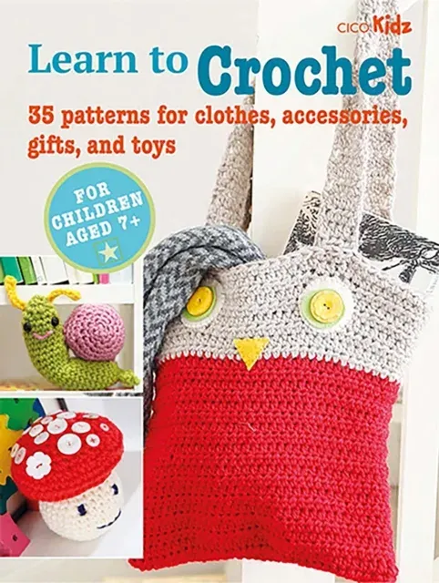 Children's Learn to Crochet Book : 35 patterns for clothes, accessories, gifts and toys