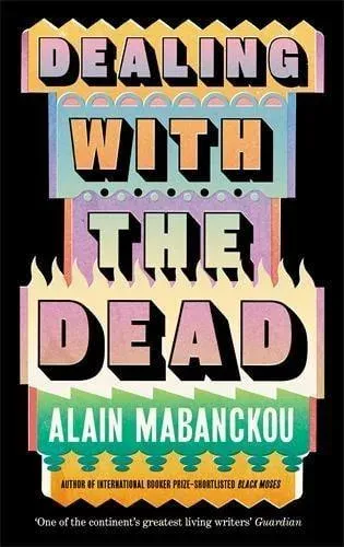 Dealing with the Dead : Author of International Booker Prize-longlisted Black Moses