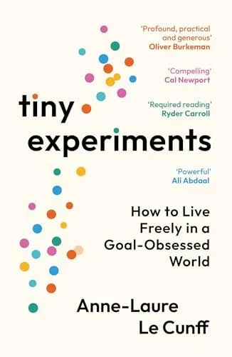 Tiny Experiments : How to Live Freely in a Goal-Obsessed World