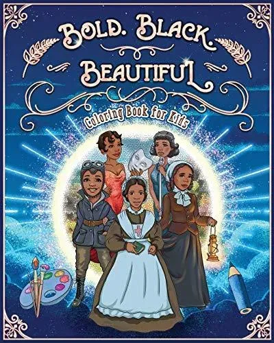 BOLD. BLACK. BEAUTIFUL: Exceptional Women in Black History. Motivational, Inspirational & Educational Coloring Book for Kids.