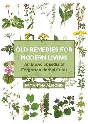 Old Remedies for Modern Living : An Encyclopaedia of Forgotten Herbal Cures