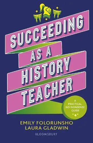 Succeeding as a History Teacher : The ultimate guide to teaching secondary history