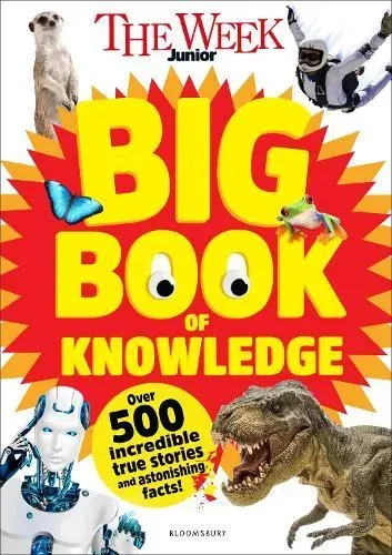 The Week Junior Big Book of Knowledge : The ultimate book for curious kids with over 500 incredible true stories and astonishing facts