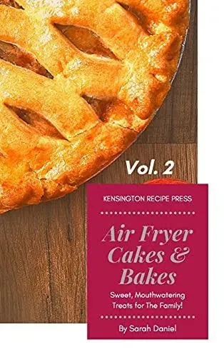 Air Fryer Cakes And Bakes Vol. 2: Sweet, Mouthwatering Treats For The Family!
