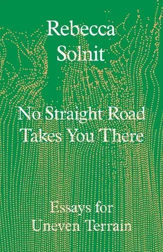 No Straight Road Takes You There: Essays for Uneven Terrain