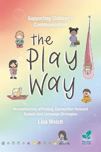 Supporting Children's Communication The Play Way: Neurodiversity-affirming, Connection-focused Speech and Language Strategies