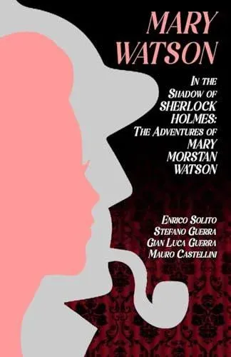 Mary Watson: In the Shadow of Sherlock Holmes - The Adventures of Mary Morstan Watson