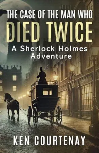 The Case of the Man Who Died Twice: A Sherlock Holmes Adventure