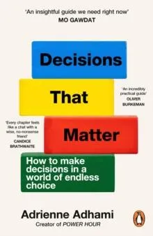 Decisions That Matter : How to Make Decisions in A World of Endless Choice