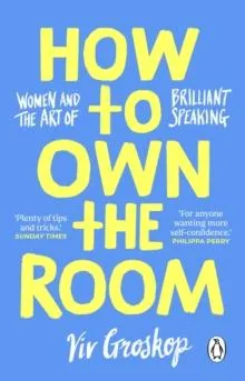 How to Own the Room : Women and the Art of Brilliant Speaking