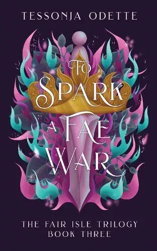 To Spark a Fae War: The unforgettable conclusion to the fae romantasy series, The Fair Isle Trilogy
