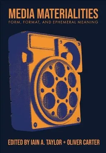 Media Materialities : Form, Format, and Ephemeral Meaning