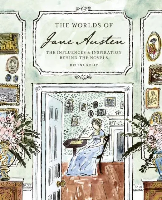 The Worlds of Jane Austen : The Influences and Inspiration Behind the Novels
