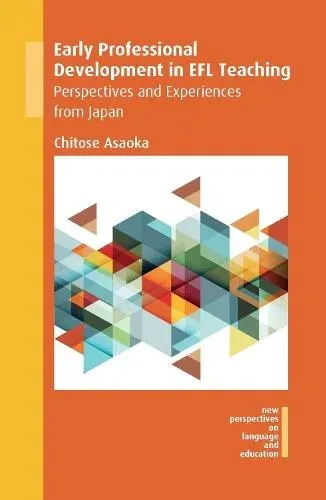Early Professional Development in EFL Teaching : Perspectives and Experiences from Japan