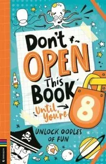 Don't Open This Book Until You're 8! : Unlock oodles of fun