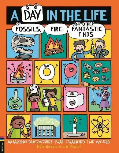 A Day in the Life of Fossils, Fire and Other Fantastic Finds : Amazing Discoveries That Changed the World
