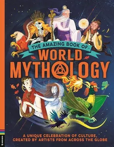 The Amazing Book of World Mythology : A Unique Celebration of Culture, Created by Artists from Across the Globe