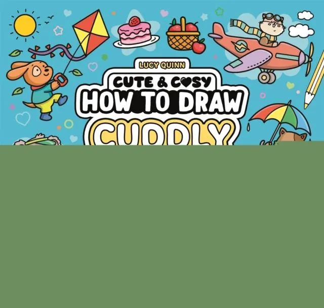 How to Draw Cuddly Things : 30 Simple and Snuggly Step-By-Step Projects