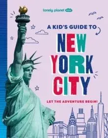 Lonely Planet Kids A Kid's Guide to New York City : Let the Adventure Begin!