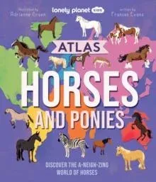 Lonely Planet Kids Atlas of Horses and Ponies : Discover the A-Neigh-zing World of Horses