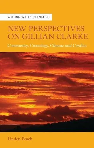 New Perspectives on Gillian Clarke : Community, Cosmology, Climate and Conflict