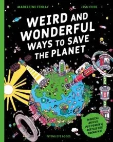 Weird and Wonderful Ways to Save the Planet: Medical Mucus, Poo Power and Beetles for Breakfast