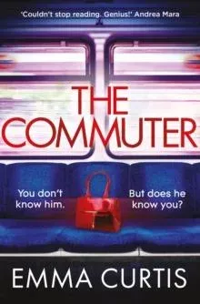 The Commuter : 'Couldn't stop reading. Emma Curtis is a genius!' Andrea Mara