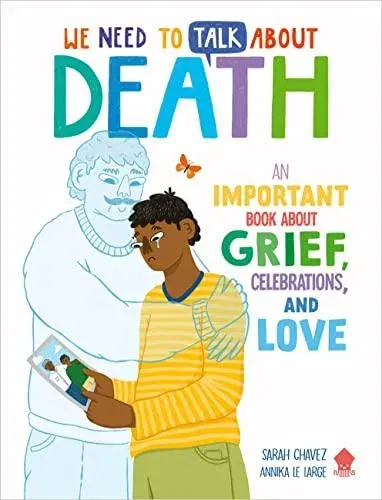 We Need to Talk About Death : An Important Book About Grief, Celebrations, and Love
