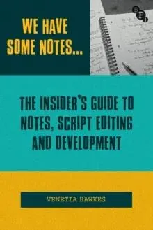 We Have Some Notes... : The Insider's Guide to Notes, Script Editing and Development