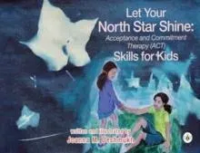 Let Your North Star Shine: Acceptance & Commitment Therapy (ACT) Skills for Kids