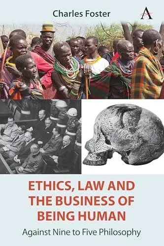 Ethics, Law and the Business of Being Human : Against Nine to Five Philosophy