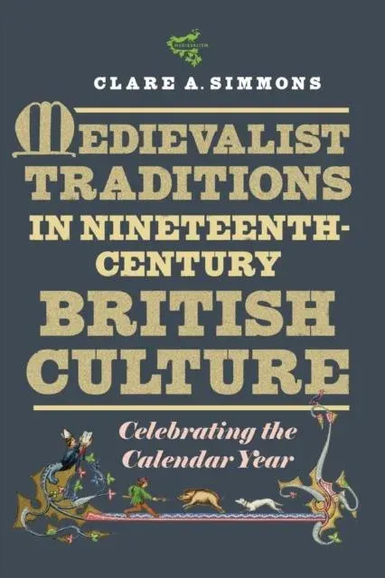 Medievalist Traditions in Nineteenth-Century British Culture: Celebrating the Calendar Year