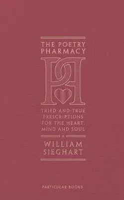 The Poetry Pharmacy : Tried-and-True Prescriptions for the Heart, Mind and Soul
