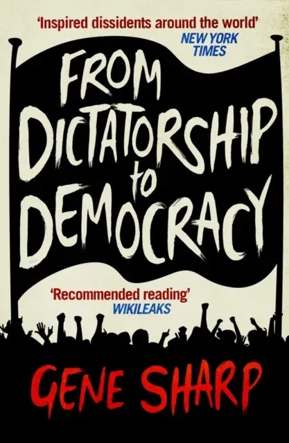 From Dictatorship to Democracy : A Guide to Nonviolent Resistance