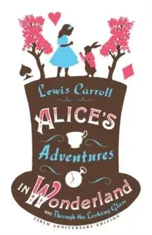Alice's Adventures in Wonderland, Through the Looking Glass and Alice's Adventures Under Ground