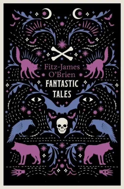 The Fantastic Tales of Fitz-James O'Brien : Fully Annotated Edition