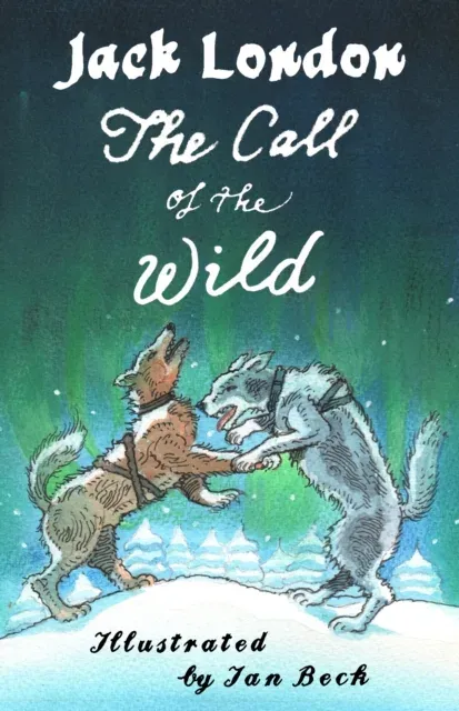 The Call of the Wild and Other Stories : Illustrated by Ian Beck - Also included: Brown Wolf, That Spot and To Build a Fire