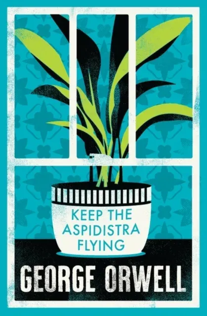 Keep the Aspidistra Flying : Annotated Edition (Alma Classics Evergreens)