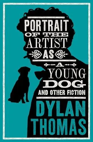 Portrait Of The Artist As A Young Dog and Other Fiction : Fully annotated edition: contains over 300 textual notes