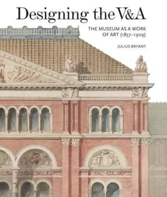 Designing the V&A : The Museum as a Work of Art (1857-1909)