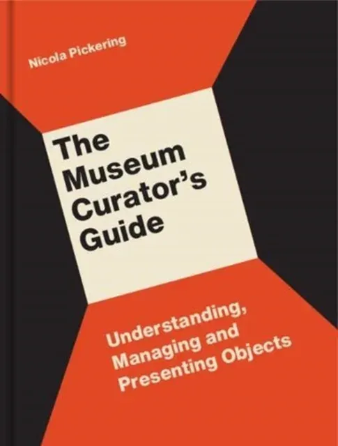 The Museum Curator's Guide : Understanding, Managing and Presenting Objects