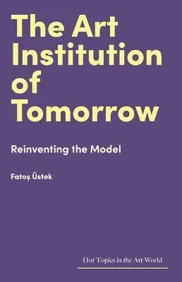 The Art Institution of Tomorrow : Reinventing the Model