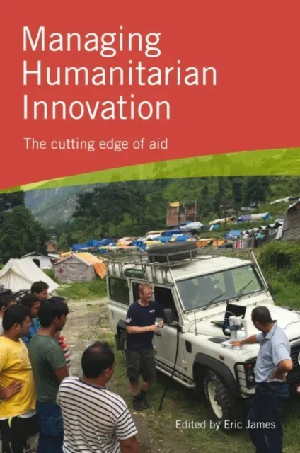 Managing Humanitarian Innovation : The cutting edge of aid