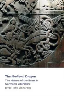 The Medieval Dragon : The Nature of the Beast in Germanic Literature