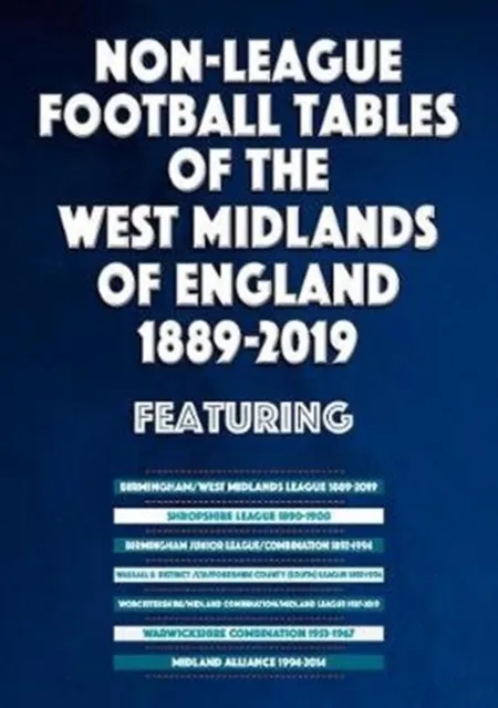 Non-League Football Tables of the West Midlands of England 1889-2019