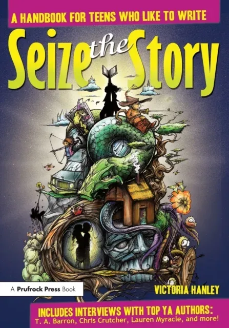 Seize the Story: A Handbook for Teens Who Like to Write