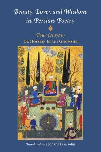 Beauty, Love and Wisdom in Persian Poetry: Four Essays