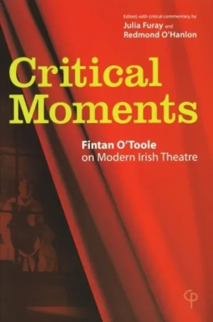 Critical Moments; Fintan O'Toole on Modern Irish Theatre