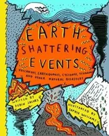 Earth-Shattering Events : Volcanoes, earthquakes, cyclones, tsunamis and other natural disasters